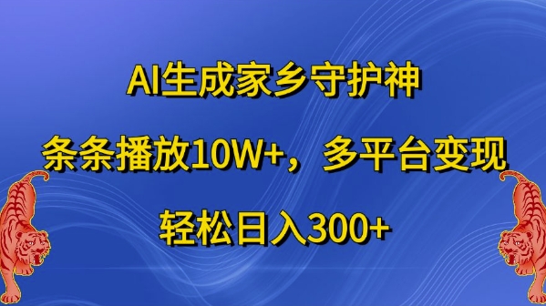 AI生成家乡守护神,条条播放10W+,多平台变现,轻松日入300+【揭秘】-则成副业项目资源站
