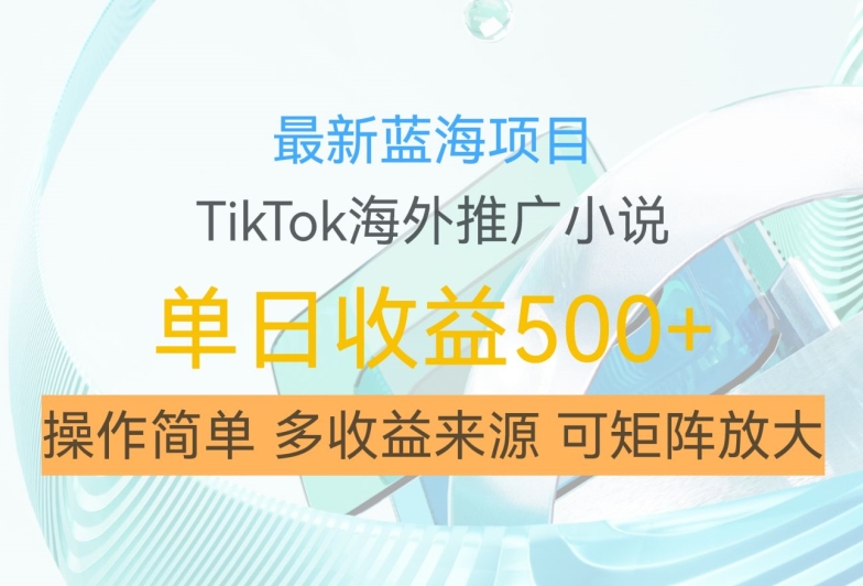 最新蓝海项目,利用tiktok海外推广小说赚钱佣金,简单易学,日入500+,可矩阵放大【揭秘】-则成副业项目资源站