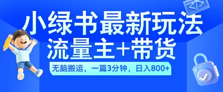 2024小绿书流量主+带货最新玩法,AI无脑搬运,一篇图文3分钟,日入几张-则成副业项目资源站