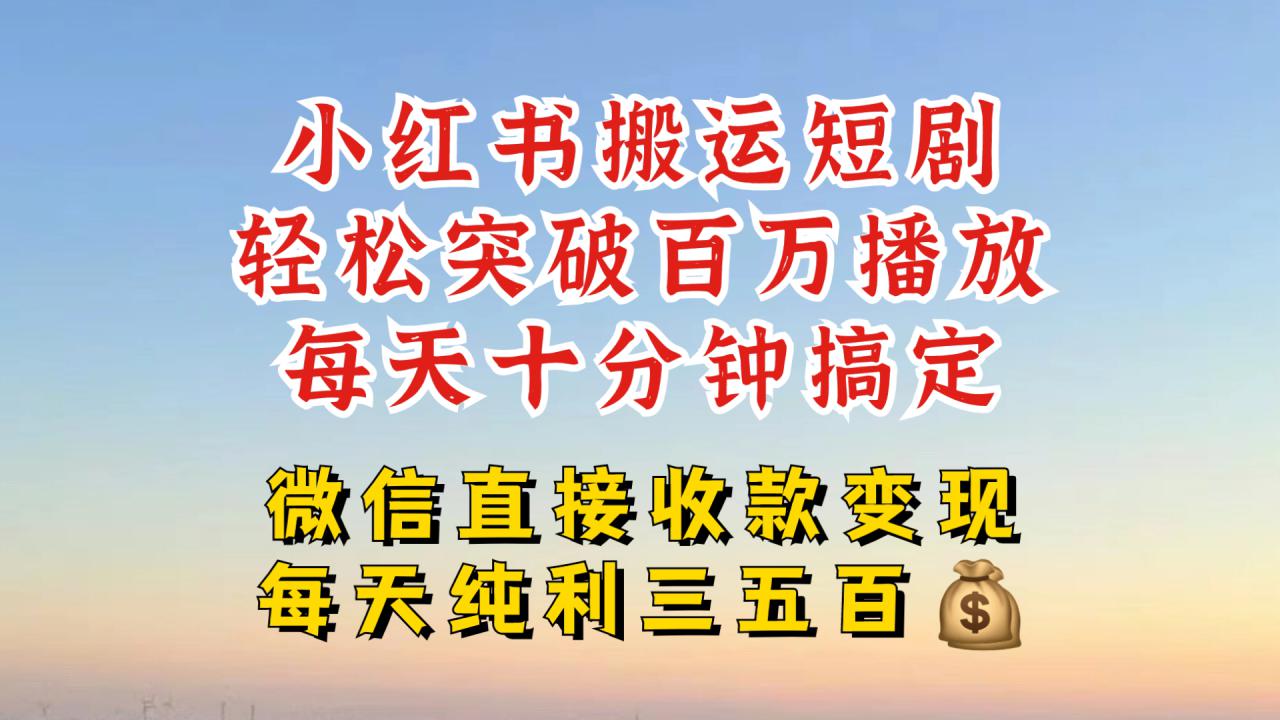 小红书搬运热门短剧,轻松爆流百万播放,每天引流几十人,搞个大几百块真的很简单-则成副业项目资源站