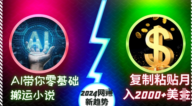 AI带你零基础搬运小说，复制粘贴月入2000+美刀，2024网创新趋势【揭秘】-则成副业项目资源站
