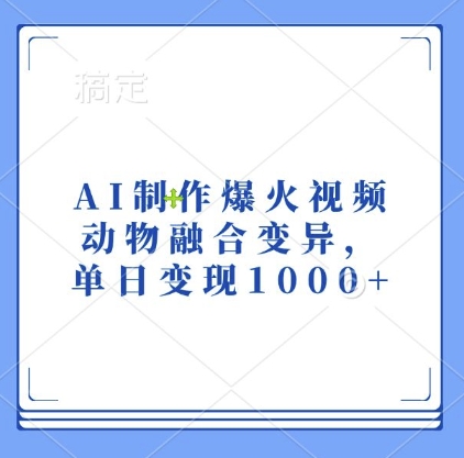 AI制作爆火视频，动物融合变异，单日变现1k-则成副业项目资源站
