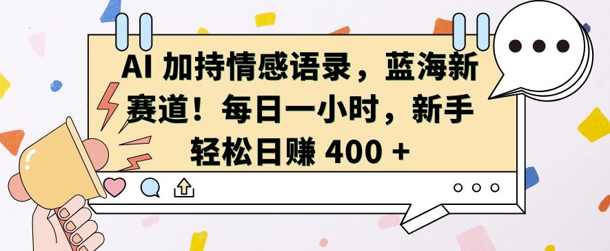 AI 加持情感语录，蓝海新赛道，每日一小时，新手轻松日入 400【揭秘】-则成副业项目资源站