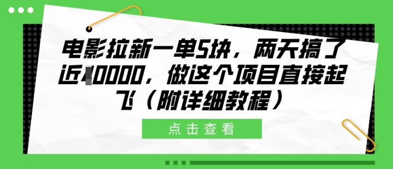电影拉新一单5块,两天搞了近1个W,做这个项目直接起飞(附详细教程)【揭秘】-则成副业项目资源站