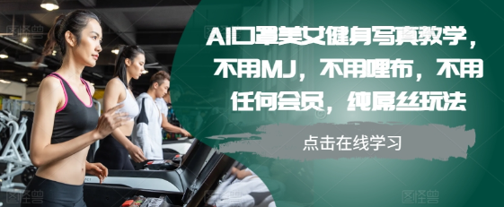 AI口罩美女健身写真教学,不用MJ,不用哩布,不用任何会员,纯屌丝玩法-则成副业项目资源站