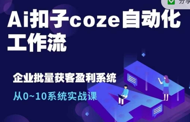 Ai扣子coze自动化工作流，从0~10系统实战课，10个人的工作量1个人完成-则成副业项目资源站
