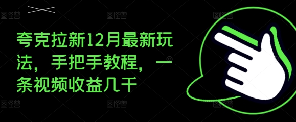 夸克拉新12月最新玩法，手把手教程，一条视频收益几千-则成副业项目资源站