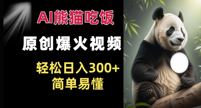 Ai熊猫吃饭爆火视频 原创作品 轻松日入300+  简单易懂-则成副业项目资源站