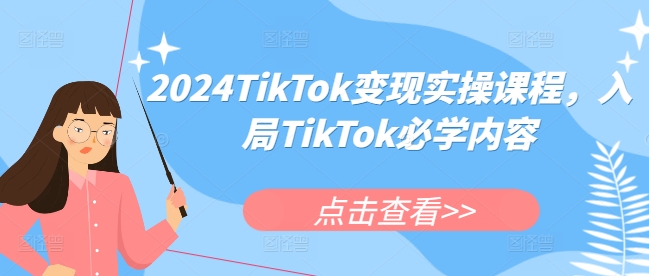 2024TikTok变现实操课程,入局TikTok必学内容-则成副业项目资源站