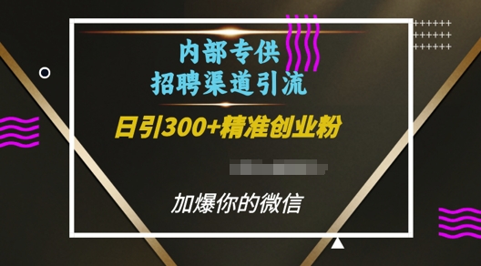 内部招聘渠道日引流300+创业粉,加爆你的微信【揭秘】-则成副业项目资源站