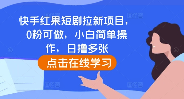 快手红果短剧拉新项目，0粉可做，小白简单操作，日撸多张-则成副业项目资源站