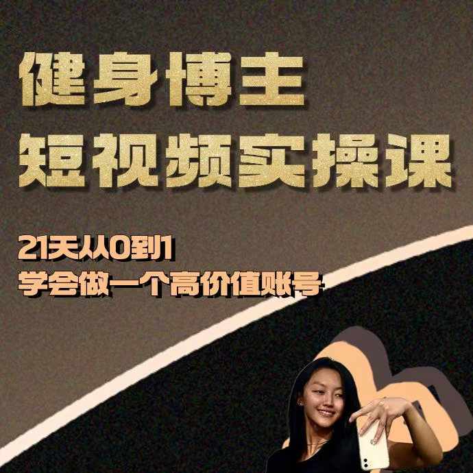 健身博主短视频实操课——21天从0到1学会做一个高价值账号-则成副业项目资源站
