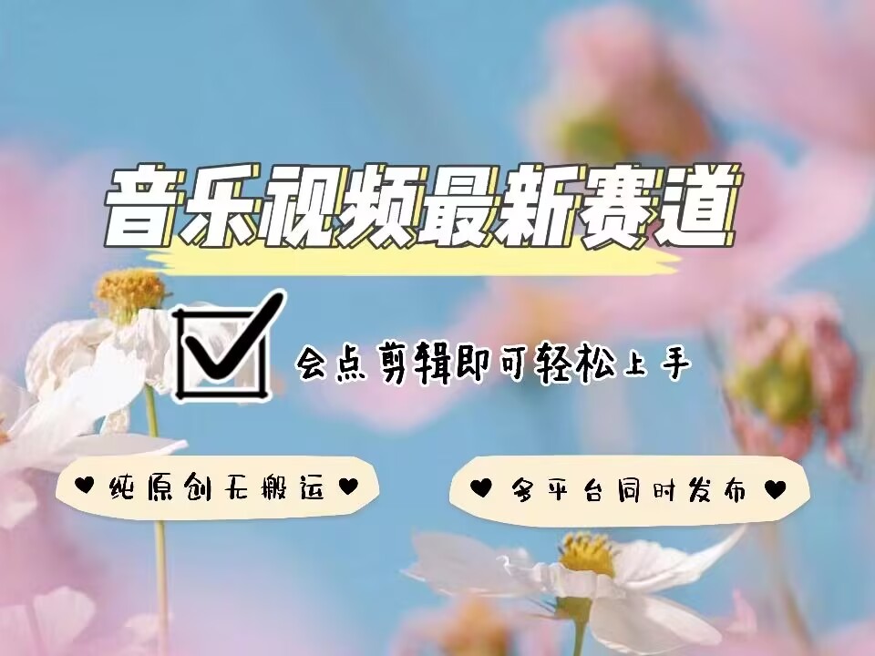 音乐视频赛道最新玩法，纯原创不违规，可所有平台同时发布，会点剪辑即可轻松拿捏-则成副业项目资源站