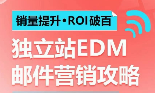 销量提升•ROI破百 独立站EDM邮件营销攻略，如何通过邮件营销每年获得100万美金销售额!-则成副业项目资源站