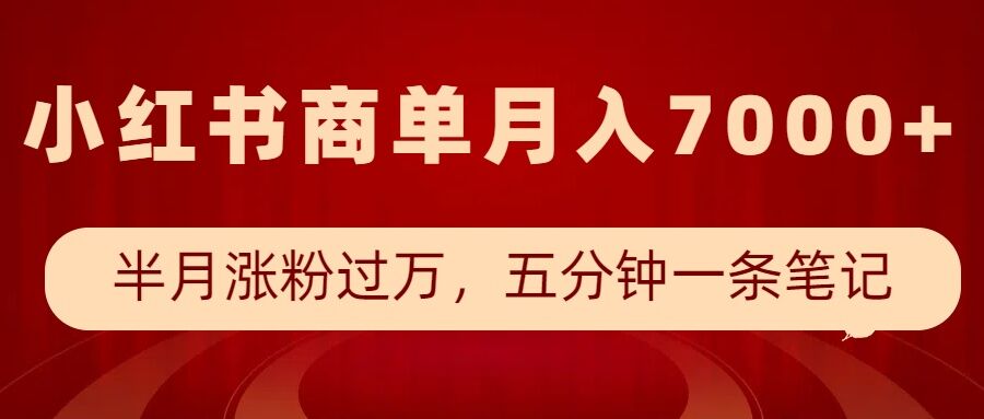 小红书商单最新玩法,半个月涨粉过万,五分钟一条笔记,月入7000+-则成副业项目资源站
