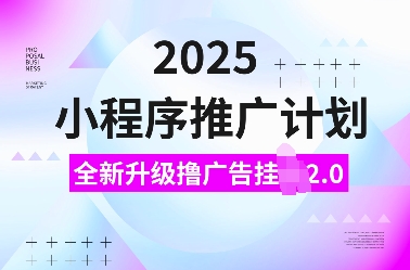2025小程序推广计划,全新升级撸广告挂JI2.0玩法,日入多张,小白可做【揭秘】-则成副业项目资源站