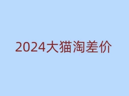 2024版大猫淘差价课程,新手也能学的无货源电商课程-则成副业项目资源站