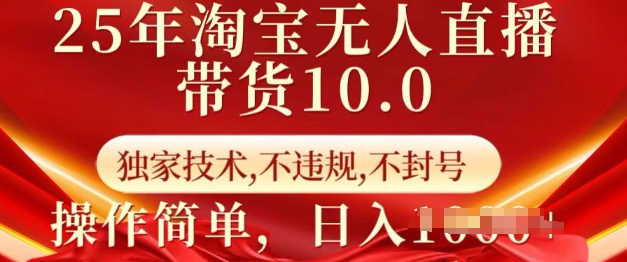 25年淘宝无人直播带货10.0   独家技术，不违规，不封号，操作简单，日入多张【揭秘】-则成副业项目资源站