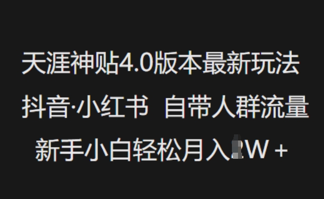 天涯神贴4.0版本最新玩法,抖音·小红书自带人群流量,新手小白轻松月入过W-则成副业项目资源站