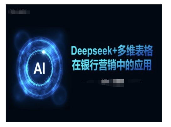 Deepseek+多维表格在银行营销场景中的应用-则成副业项目资源站
