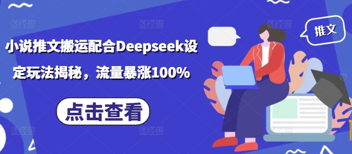 小说推文搬运配合Deepseek设定玩法揭秘,流量暴涨100%-则成副业项目资源站