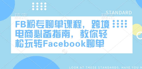 FB粉专聊单课程,跨境电商必备指南,教你轻松玩转Facebook聊单-则成副业项目资源站