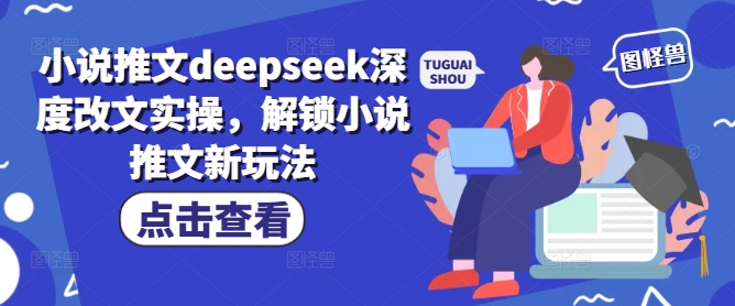 小说推文deepseek深度改文实操，解锁小说推文新玩法-则成副业项目资源站