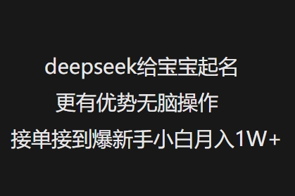 deepseek给宝宝起名更有优势无脑操作接单接到爆新手小白月入1W+-则成副业项目资源站