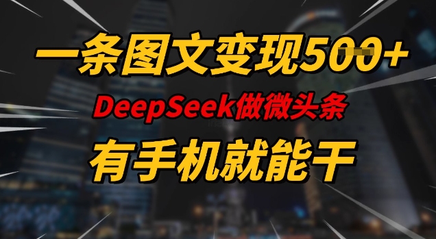 一条图文变现5张,DeeSeep微头条,有手机就能做-则成副业项目资源站