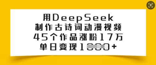用DeepSeek制作古诗词动漫视频,45个作品涨粉17万,单日变现多张-则成副业项目资源站