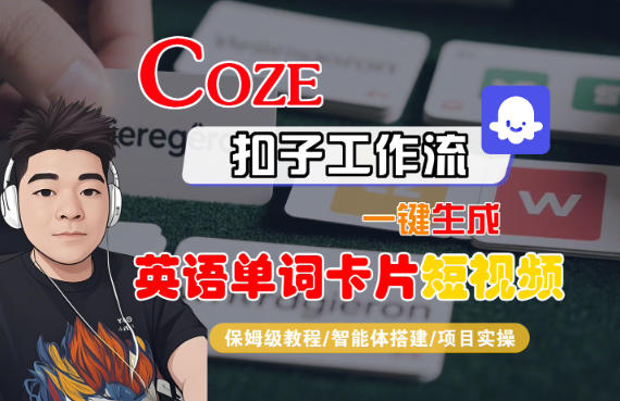 Coze扣子智能体工作流一键生成“英语单词卡片“短视频，全流程保姆级教学-则成副业项目资源站