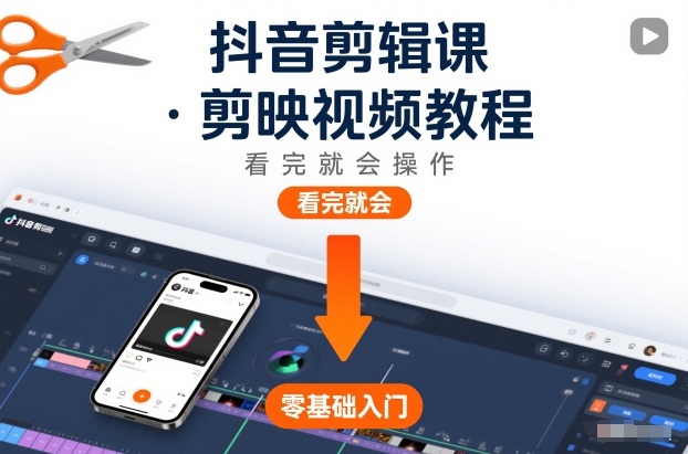 抖音剪辑课，剪映视频教程，看完就会操作-则成副业项目资源站