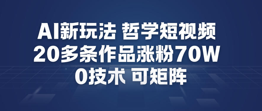 AI新玩法哲学短视频制作教学，20多条作品涨粉70W，0成本赛道，可矩阵-则成副业项目资源站