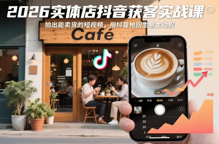 2026实体店抖音获客实战课，拍出能卖货的短视频，用抖音抢回生意主动权-则成副业项目资源站
