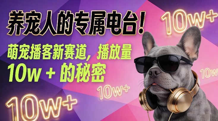 养宠人的专属电台！萌宠播客新赛道，播放量10w+的秘密-则成副业项目资源站