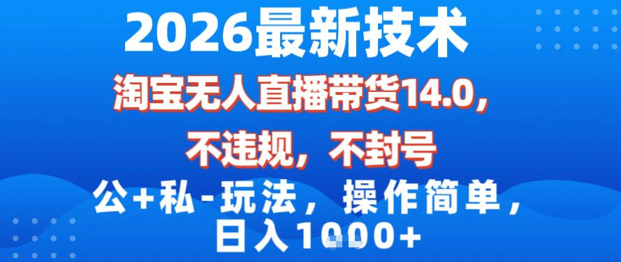 2026最新技术，淘宝无人直播带货14.0，不封号，不违规，公+私玩法，操作简单，日入1k【揭秘】-则成副业项目资源站