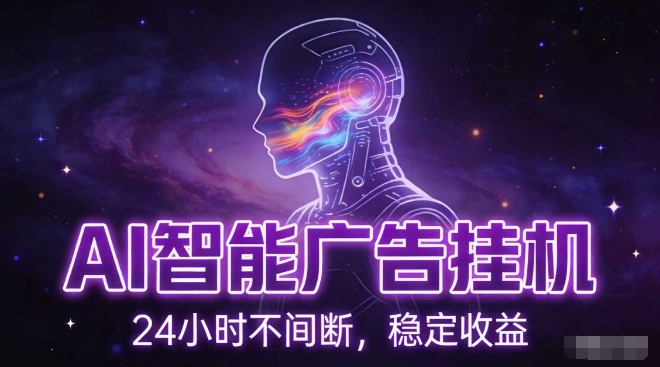 AI智能广告挂G项目，全自动化运行，电脑项目，无配置要求，单机150+收益，小白可速上手，可矩阵操作【揭秘】-则成副业项目资源站