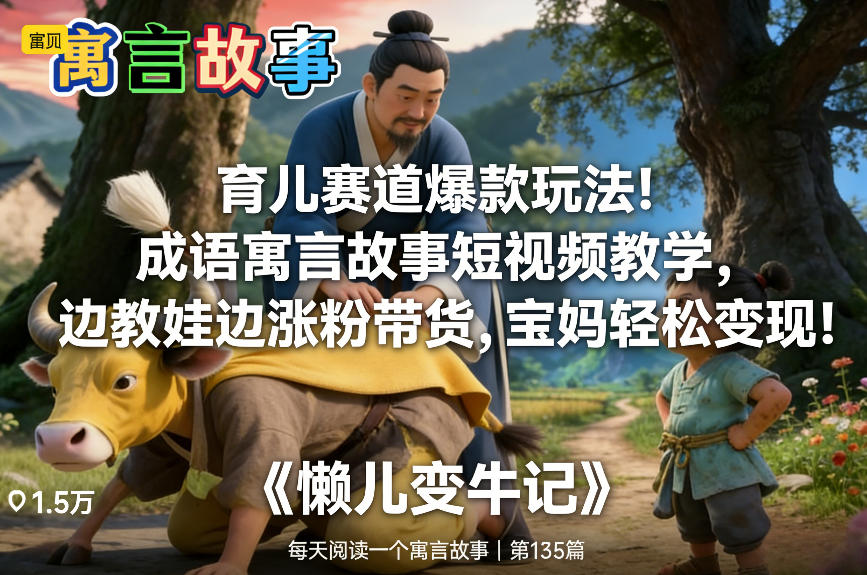 育儿赛道爆款玩法！成语寓言故事短视频教学，边教娃边涨粉带货，宝妈轻松变现！-则成副业项目资源站