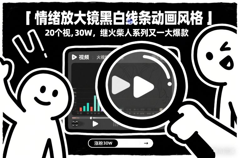 情绪放大镜黑白线条动画风格，20个视频，涨粉30W，继火柴人系列又一大爆款-则成副业项目资源站