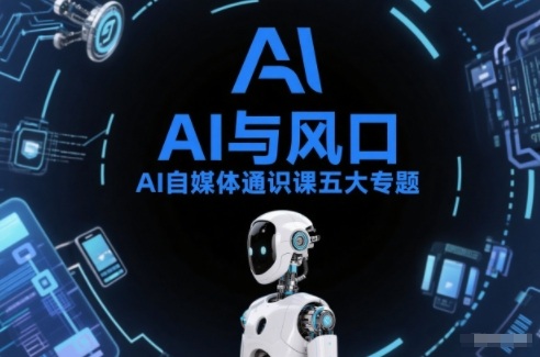 AI自媒体通识课五大专题，AI基础操作篇+AI生活娱乐篇+AI职场提效篇+AI自媒体实操篇+账号创作工具篇-则成副业项目资源站