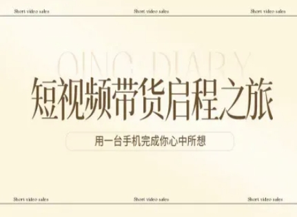 短视频带货启程之旅，用一台手机完成你心中所想-则成副业项目资源站