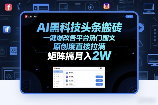 AI黑科技头条搬砖，一键爆改各平台热门图文，原创度直接拉满，矩阵搞月入2W+【揭秘】-则成副业项目资源站