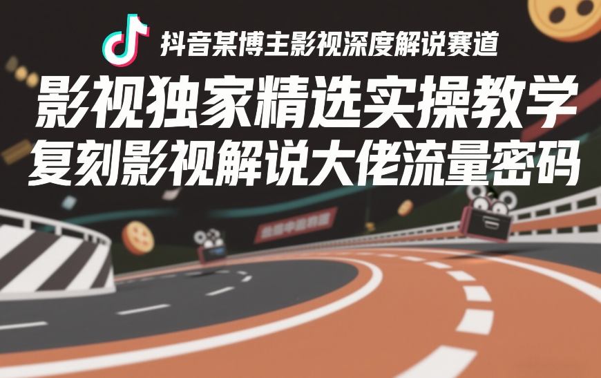 抖音某博主影视深度解说赛道，影视独家精选实操教学，复刻影视解说大佬流量密码-则成副业项目资源站