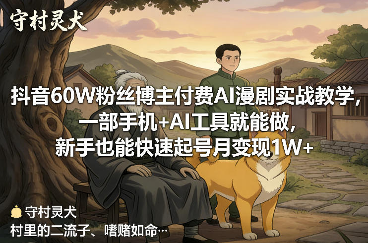 抖音60W粉丝博主付费AI漫剧实战教学，一部手机+AI工具就能做，新手也能快速起号月变现1W+-则成副业项目资源站
