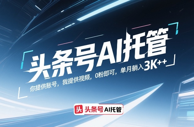 头条号AI托管，你提供账号，我提供视频，0粉即可，单月躺入3k+【揭秘】-则成副业项目资源站