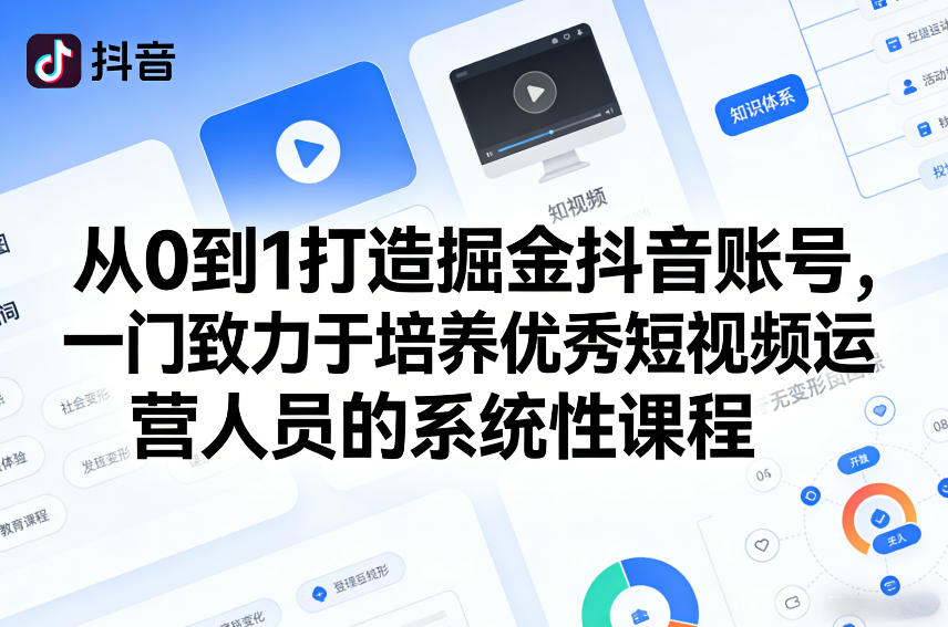 从0到1打造掘金抖音账号，一门致力于培养优秀短视频运营人员的系统性课程-则成副业项目资源站