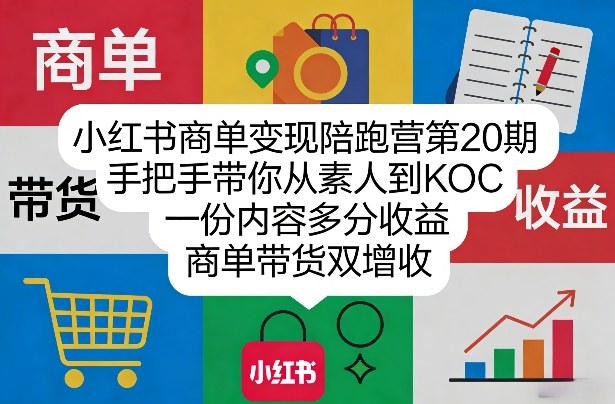 小红书商单变现陪跑营第20期，手把手带你从素人到KOC，一份内容多分收益，商单带货双增收-则成副业项目资源站