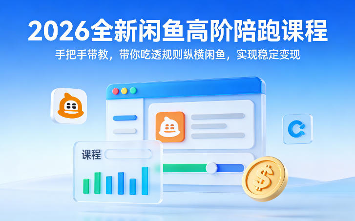 2026全新闲鱼高阶陪跑课程，手把手带教，带你吃透规则纵横闲鱼，实现稳定变现-则成副业项目资源站