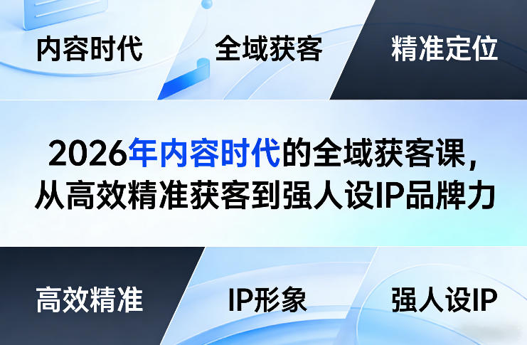 2026年内容时代的全域获客课，从高效精准获客到强人设IP品牌力-则成副业项目资源站