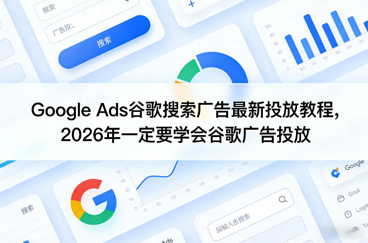 Google Ads谷歌搜索广告最新投放教程，2026年一定要学会谷歌广告投放-则成副业项目资源站